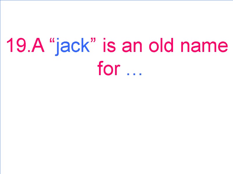 19.A “jack” is an old name for …